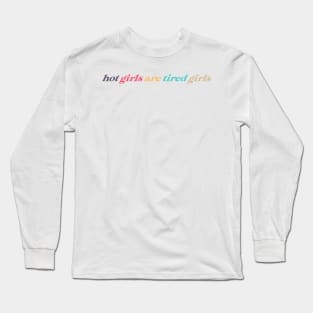 hot girls are tired girls Long Sleeve T-Shirt